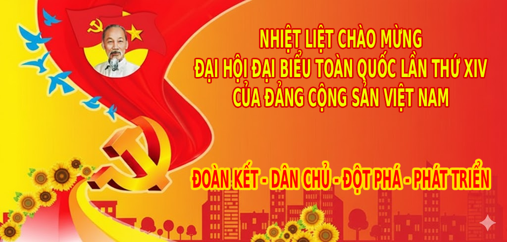 NHIỆT LIỆT CHÀO MỪNG ĐẠI HỘI ĐẠI BIỂU TOÀN QUỐC LẦN THỨ XIV CỦA ĐẢNG CỘNG SẢN VIỆT NAM